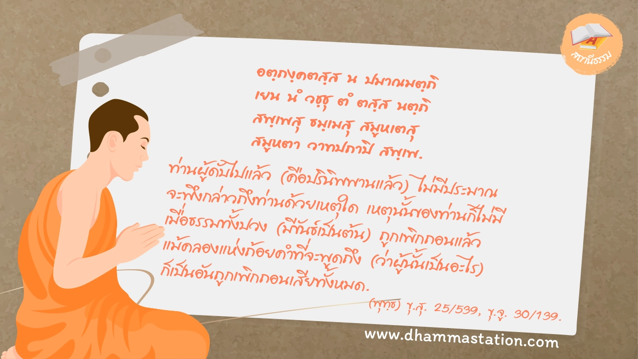 อตฺถงฺคตสฺส น ปมาณมตฺถิ เยน นํ วชฺชุ ตํ ตสฺส นตฺถิ สพฺเพสุ ธมฺเมสุ สมูหเตสุ สมูหตา วาทปถาปิ สพฺเพ.